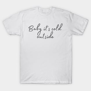 Baby it's cold outside T-Shirt